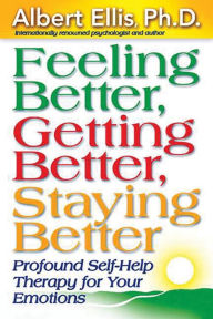 Feeling Better, Getting Better, Staying Better: Profound Self-Help Therapy for Your Emotions