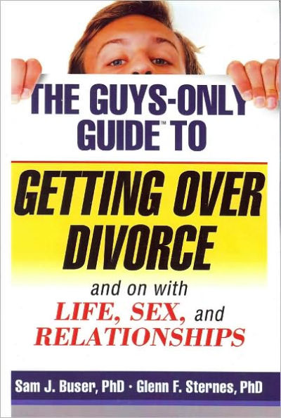 The Guys' Guide to Getting Over Divorce: How to Survive Divorce and Have Fantastic, Healthy Relationships