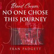 Title: Breast Cancer: No One Chose This Journey: A Tribute, Author: Fran Padgett
