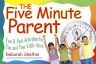 Title: The Five Minute Parent: Fun & Fast Activities for You and Your Little Ones, Author: Deborah Shelton