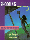 Title: Shooting in the Dark: Tales of Coaching and Leadership / Edition 1, Author: Jim Thompson