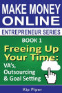 Freeing Up Your Time - VA's, Outsourcing & Goal Setting: Book 1 of the Make Money Online Entrepreneur Series
