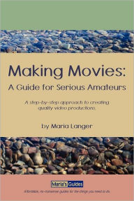 Title: Making Movies: A Guide for Serious Amateurs, Author: Maria Langer