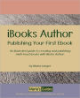 IBooks Author - Publishing Your First Ebook: An illustrated guide to creating and publishing multi-touch books with iBooks Author