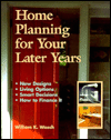 Home Planning for Your Later Years; New Designs, Living Options, Smart Decisions, How to Finance It