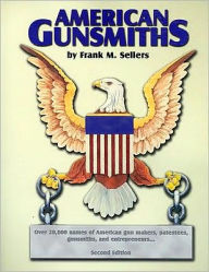 American Gunsmiths: Over 20,000 Names of American Gun Makers, Patentees, Gunsmiths, and Entrepreneurs