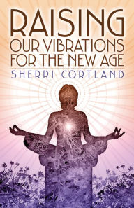 Raising Our Vibrations for the New Age