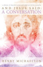 And Jesus Said: A Conversation: A Collection of Channeled Sessions and Insight into His Last Incarnation