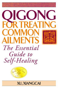 Title: Qigong for Treating Common Ailments: The Essential Guide to Self Healing, Author: Xu Xiangcai