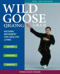 Title: Wild Goose Qigong: Natural Movement for Healthy Living, Author: Hong-Chao Zhang