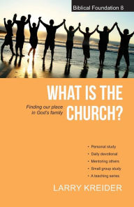 Title: What Is the Church: Finding Our Place in God's Family, Author: Larry Kreider