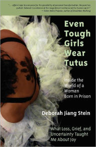 Even Tough Girls Wear Tutus: Inside the World of a Woman Born in Prison