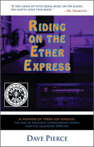 Title: Riding on the Ether Express: A Memoir of 1960s Los Angeles, the Rise of Freeform Underground Radio, and the Legendary KPPC-FM, Author: Dave Pierce