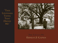 Title: This Louisiana Thing That Drives Me: The Legacy of Ernest J. Gaines, Author: Reggie Scott Young