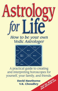 Title: Astrology for Life: How to Be Your Own Vedic Astrologer, Author: David Hawthorne