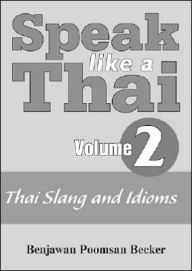 Speak like a Thai: Volume 2: Thai Slang and Idioms