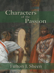 Title: Characters of the Passion, Author: Fulton J. Sheen