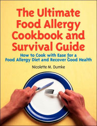 Title: The Ultimate Food Allergy Cookbook and Survival Guide: How to Cook with Ease for Food Allergies and Recover Good Health, Author: Nicolette M Dumke