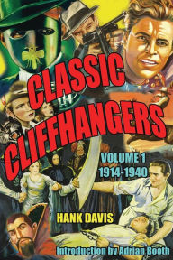 Title: Classic Cliffhangers: Volume 1, 1914-1940, Author: Hank Davis