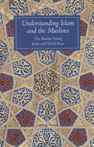 Title: Understanding Islam and the Muslims: The Muslim Family and Islam and World Peace / Edition 1, Author: T. J. Winter