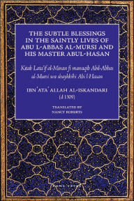 Title: The Subtle Blessings in the Saintly Lives of Abul-Abbas al- Mursi: And His Master Abul-Hasan, Author: Ibn Ata' Allah al-Iskandari