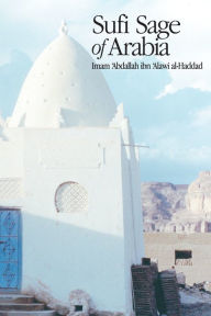 Title: Sufi Sage of Arabia: Imam Abdallah ibn Alawi al-Haddad, Author: Mostafa al-Badawi