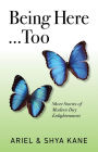 Being Here...Too: Short Stories of Modern Day Enlightenment