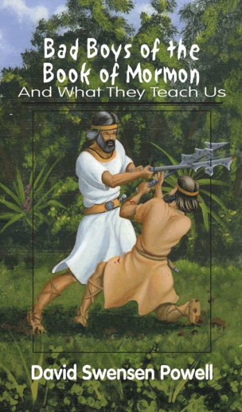 Bad Boys of the Book of Mormon: And What They Teach Us