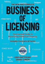 Title: The New and Complete Business of Licensing: The Essential Guide to Monetizing Intellectual Property, Author: Greg Battersby