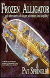 Frozen Alligator: And Other Stories of Danger, Adventure and Stupidity!