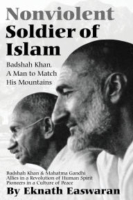 Title: Nonviolent Soldier of Islam: Badshah Khan: A Man to Match His Mountains, Author: Eknath Easwaran