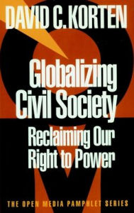 Title: Globalizing Civil Society: Reclaiming Our Right to Power, Author: David C. Korten