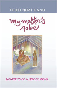 Title: My Master's Robe: Memories of a Novice Monk / Edition 1, Author: Thich Nhat Hanh
