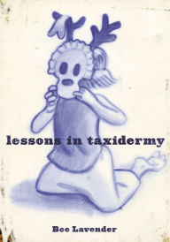 Title: Lessons in Taxidermy: A Compendium of Safety and Danger, Author: Bee Lavender