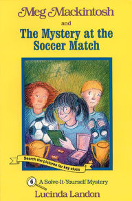 Title: Meg MacKintosh and the Mystery at the Soccer Match: A Solve-It-Yourself Mystery, Author: Lucinda Landon