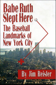 Babe Ruth Slept Here; The Baseball Landmarks of New York City