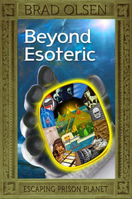 Title: Beyond Esoteric: Escaping Prison Planet, Author: Brad Olsen