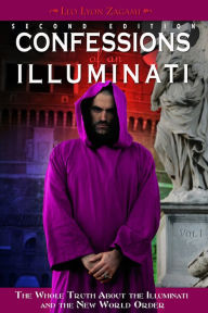 Title: Confessions of an Illuminati, Volume I: The Whole Truth About the Illuminati and the New World Order, Author: Leo Lyon Zagami