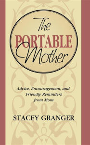Portable Mother: Advice, Encouragement, and Friendly Reminders From Mom