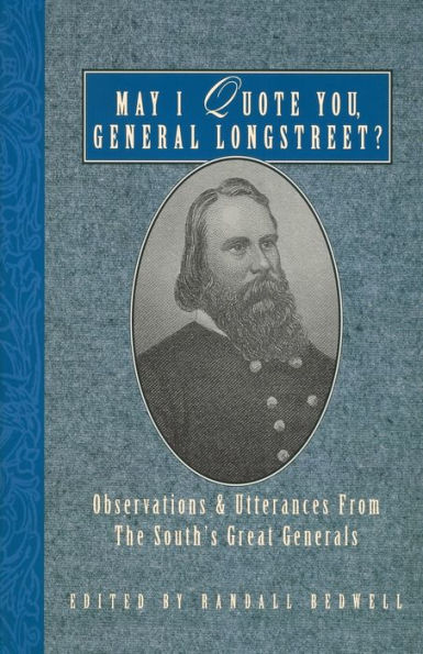 May I Quote You, General Longstreet?: Observations and Utterances of the South's Great Generals