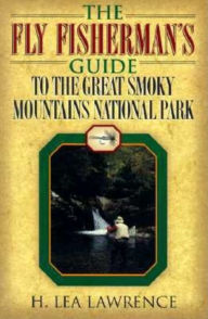 Title: The Fly Fisherman's Guide to the Great Smoky Mountains National Park, Author: H. Lea Lawrence