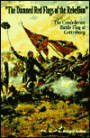 The Damned Red Flags of the Rebellion: The Confederate Battle Flag at Gettysburg