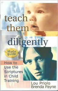 Teach Them Diligently: How to Use the Scriptures in Child Training