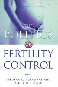 Title: The Politics of Fertility Control: Family Planning and Abortion Policies in the American States, Author: Deborah R. McFarlane