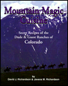 Mountain Magic Cuisine: Secret Recipes of the Dude and Guest Ranches of Colorado