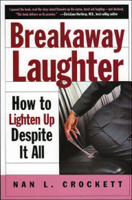 Breakaway Laughter: How to Lighten up--Despite It All