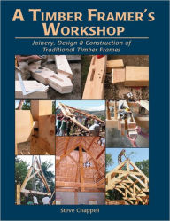 A Timber Framer's Workshop : Joinery & Design Essentials for Building Traditional Timber Frames