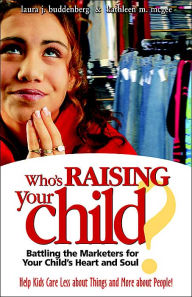 Who's Raising Your Child? Battling the Marketers for Your Child's Heart and Soul