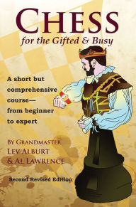 Title: Chess for the Gifted and Busy: A Short But Comprehensive Course From Beginner to Expert, Author: Lev Alburt