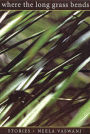 Where The Long Grass Bends: Stories